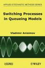 Switching Processes in Queueing Models (Applied Stochastic Methods) By Vladimir Anisimov Cover Image