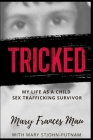 Tricked: My Life as a Child Sex Trafficking Survivor By Mary Mau, Mary Stjohn-Putnam Cover Image