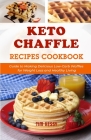 Keto Chaffle Recipes Cookbook: Guide to Making Delicious Low-Carb Waffles for Weight Loss and Healthy Living By Tim Kessy Cover Image