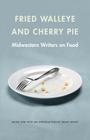 Fried Walleye and Cherry Pie: Midwestern Writers on Food (At Table ) By Peggy Wolff (Editor), Peggy Wolff (Introduction by) Cover Image