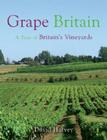 Grape Britain: A Tour of Britain's Vineyards By David Harvey Cover Image