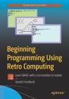Beginning Programming Using Retro Computing: Learn Basic with a Commodore Emulator Cover Image