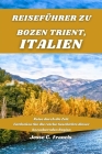 Reiseführer zu BOZEN TRIENT, ITALIEN: Reise durch die Zeit: Entdecken Sie die reiche Geschichte dieser bezaubernden Region Cover Image