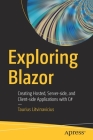 Exploring Blazor: Creating Hosted, Server-Side, and Client-Side Applications with C# By Taurius Litvinavicius Cover Image