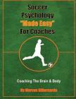 Soccer Psychology Made Easy For Coaches: Coaching The Brain & Body By Marcus Dibernardo Cover Image