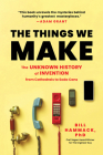 The Things We Make: The Unknown History of Invention from Cathedrals to Soda Cans By Bill Hammack Cover Image