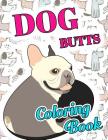 Dog Butt Coloring Book: Funny Cute Coloring Book for Dog Lovers: An Irreverent, Hilarious & Unique Antistress Colouring Pages with Puppy, Corg By Animal Coloring Press Cover Image