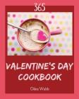 Valentine's Day Cookbook 365: Enjoy 365 Days with Amazing Valentine's Day Recipes in Your Own Valentine's Day Cookbook! [book 1] Cover Image