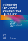 100 Interesting Case Studies in Neurointervention: Tips and Tricks By Vipul Gupta (Editor), Ajit S. Puri (Editor), Rajsrinivas Parthasarathy (Editor) Cover Image