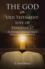 The God of the Old Testament: Love or Vengeance?: An Alternative Historical View of God's Love for All Mankind Cover Image