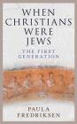 When Christians Were Jews: The First Generation Cover Image