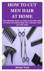 How to Cut Men Hair at Home: The Ultimate Guide on How to Men Hair at Home Including Male Hair Cutting Tools you will need Cover Image