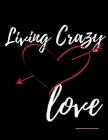 Living Crazy Love Workbook: Ideal and Perfect Gift for Living Crazy Love Workbook Best Love Gift for You, Wife, Husband, Boyfriend, Girlfriend Gif By Yuniey Publication Cover Image