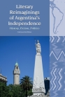 Literary Reimaginings of Argentina's Independence: History, Fiction, Politics (Liverpool Latin American Studies #23) Cover Image