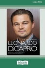 Leonardo DiCaprio: The Biography (16pt Large Print Edition) By Douglas Wight Cover Image