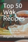 Top 50 Wok Recipes: Inexpensive, fast and healthy authentic Asian recipes By Angele Montee Cover Image