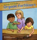 Green Kid's Guide to Organic Fertilizers (Green Kid's Guide to Gardening!) Cover Image