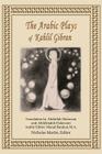 The Arabic Plays of Kahlil Gibran By Nicholas R. M. Martin (Editor), Abdullah Halawani (Translator), Manal a. Barakat Ma (Translator) Cover Image