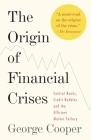 The Origin of Financial Crises: Central Banks, Credit Bubbles, and the Efficient Market Fallacy By George Cooper Cover Image