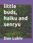 little buds, haiku and senryu By Dan Lukiv Cover Image