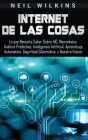 Internet de las Cosas: Lo que Necesita Saber Sobre IdC, Macrodatos, Análisis Predictivo, Inteligencia Artificial, Aprendizaje Automático, Seg By Neil Wilkins Cover Image