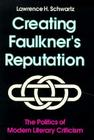 Creating Faulkner'S Reputation: Politics Modern Literary Criticism By Lawrence H. Schwartz Cover Image