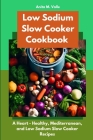 Low Sodium Slow Cooker Cookbook: A Heart - Healthy, Mediterranean, and Low Sodium Slow Cooker Recipes By Anita M. Valle Cover Image
