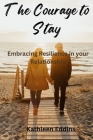 The Courage to Stay: Embracing Resilience in Your Relationship By Kathleen Eddins Cover Image