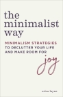 The Minimalist Way: Minimalism Strategies to Declutter Your Life and Make Room for Joy By Erica Layne Cover Image