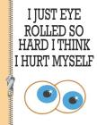 I Just Eye Rolled So Hard I Think I Hurt Myself: Funny Sassy College Ruled Composition Writing Notebook for Boys and Girls By Krazed Scribblers Cover Image