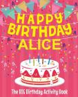 Happy Birthday Alice - The Big Birthday Activity Book: (Personalized Children's Activity Book) By Birthdaydr Cover Image