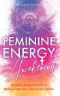 Feminine Energy Awakening: Goddess Energy Secrets & How To Step Into Your Divine Power By Angela Grace Cover Image