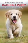 The Ultimate Guide to Raising a Puppy: How to Train and Care for Your New Dog Cover Image
