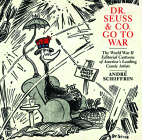 Dr. Seuss & Co. Go to War: The World War II Editorial Cartoons of Americaa's Leading Comic Artists Cover Image