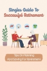 Singles Guide To Successful Retirement: Tips On Planning And Saving For Retirement: Retirement Planning Secrets For Beginners By Emelda Cronholm Cover Image