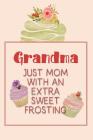 Grandma Just Mom with an Extra Sweet Frosting: Personalized Notebook for the Sweetest Woman You Know By Nana's Grand Books Cover Image