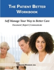 The Patient Better Workbook: Self Manage Your Way to Better Care Cover Image