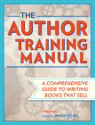 The Author Training Manual: A Comprehensive Guide to Writing Books That Sell By Nina Amir, James Scott Bell (Foreword by) Cover Image