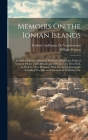 Memoirs On the Ionian Islands: Considered in a Commercial, Political and Military, Point of View; in Which Their Advantages of Position Are Described By William Walton, Frédéric Guillaume de Vaudoncourt Cover Image