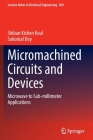 Micromachined Circuits and Devices: Microwave to Sub-Millimeter Applications (Lecture Notes in Electrical Engineering #859) By Shiban Kishen Koul, Sukomal Dey Cover Image