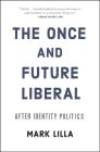 The Once and Future Liberal: After Identity Politics By Mark Lilla Cover Image