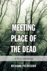 Meeting Place of the Dead: A True Haunting By Richard Palmisano Cover Image