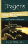 Dragons for Beginners: Ancient Creatures in a Modern World (For Beginners (Llewellyn's)) By Shawn MacKenzie Cover Image