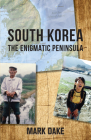 South Korea: The Enigmatic Peninsula By Mark Dake Cover Image