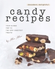 Decadent, Delightful Candy Recipes: Your Guided Trip to the Very Sweetest Treats! By Allie Allen Cover Image