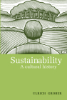 Sustainability: A Cultural History By Ulrich Grober, Ray Cunningham (Translated by) Cover Image