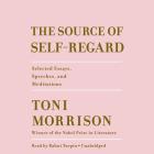 The Source of Self-Regard: Selected Essays, Speeches, and Meditations By Toni Morrison, Bahni Turpin (Read by) Cover Image