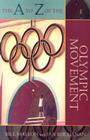 The A to Z of the Olympic Movement: Volume 26 (A to Z Guides #26) By Bill Mallon, Ian Buchanan Cover Image