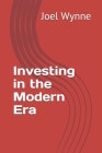 Investing in the Modern Era By Joel F. Wynne Cover Image