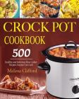 Crock Pot Cookbook: 500 Healthy and Delicious Slow Cooker Recipes Anyone Can Cook By Melissa Clifford Cover Image